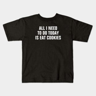 All I Need To Do Today Is Eat Cookies - Funny Kids T-Shirt